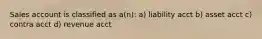 Sales account is classified as a(n): a) liability acct b) asset acct c) contra acct d) revenue acct