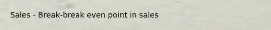 Sales - Break-break even point in sales