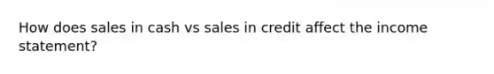 How does sales in cash vs sales in credit affect the income statement?