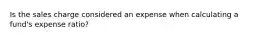 Is the sales charge considered an expense when calculating a fund's expense ratio?