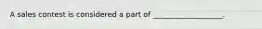 A sales contest is considered a part of ___________________.
