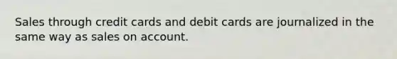 Sales through credit cards and debit cards are journalized in the same way as sales on account.