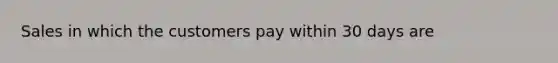 Sales in which the customers pay within 30 days are