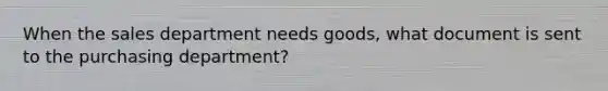 When the sales department needs goods, what document is sent to the purchasing department?