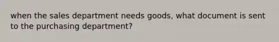 when the sales department needs goods, what document is sent to the purchasing department?