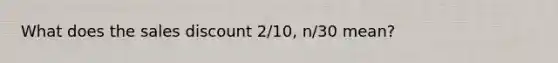 What does the sales discount 2/10, n/30 mean?