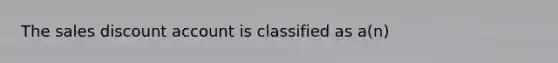 The sales discount account is classified as a(n)