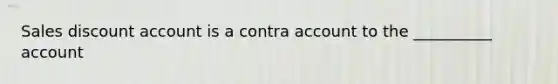 Sales discount account is a contra account to the __________ account