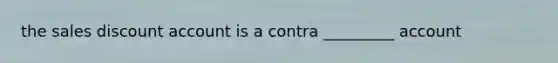 the sales discount account is a contra _________ account