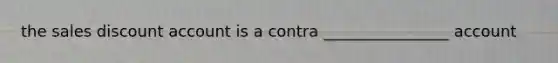 the sales discount account is a contra ________________ account