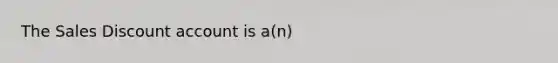 The Sales Discount account is a(n)