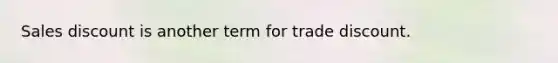 Sales discount is another term for trade discount.