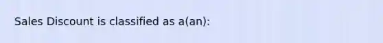 Sales Discount is classified as a(an):