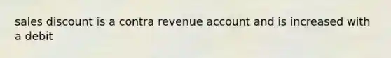 sales discount is a contra revenue account and is increased with a debit