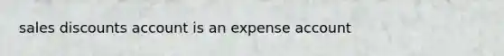 sales discounts account is an expense account