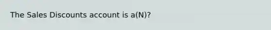 The <a href='https://www.questionai.com/knowledge/kUgZVsLhgj-sales-discounts' class='anchor-knowledge'>sales discounts</a> account is a(N)?