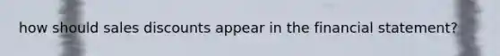 how should sales discounts appear in the financial statement?