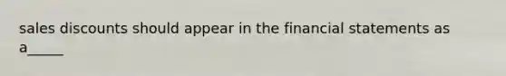 sales discounts should appear in the financial statements as a_____