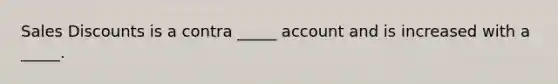 Sales Discounts is a contra _____ account and is increased with a _____.