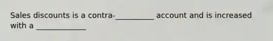 <a href='https://www.questionai.com/knowledge/kUgZVsLhgj-sales-discounts' class='anchor-knowledge'>sales discounts</a> is a contra-__________ account and is increased with a _____________