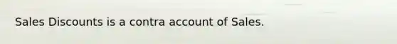 Sales Discounts is a contra account of Sales.