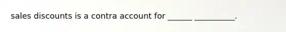 sales discounts is a contra account for ______ __________.