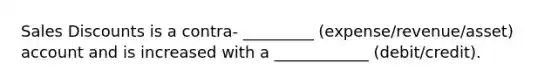 Sales Discounts is a contra- _________ (expense/revenue/asset) account and is increased with a ____________ (debit/credit).