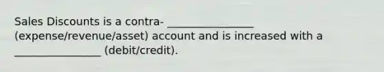 Sales Discounts is a contra- ________________ (expense/revenue/asset) account and is increased with a ________________ (debit/credit).