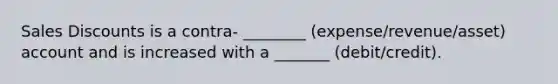 Sales Discounts is a contra- ________ (expense/revenue/asset) account and is increased with a _______ (debit/credit).