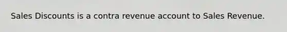 Sales Discounts is a contra revenue account to Sales Revenue.