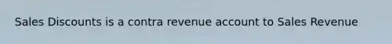 <a href='https://www.questionai.com/knowledge/kUgZVsLhgj-sales-discounts' class='anchor-knowledge'>sales discounts</a> is a contra revenue account to Sales Revenue