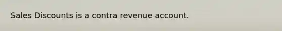 Sales Discounts is a contra revenue account.