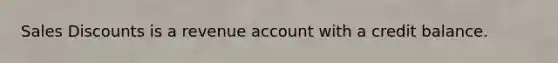 Sales Discounts is a revenue account with a credit balance.