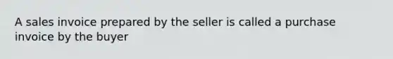 A sales invoice prepared by the seller is called a purchase invoice by the buyer