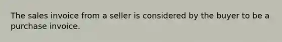 The sales invoice from a seller is considered by the buyer to be a purchase invoice.