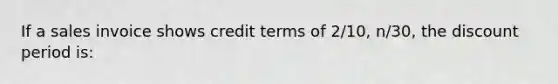 If a sales invoice shows credit terms of 2/10, n/30, the discount period is: