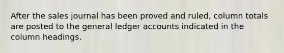 After the sales journal has been proved and ruled, column totals are posted to the general ledger accounts indicated in the column headings.