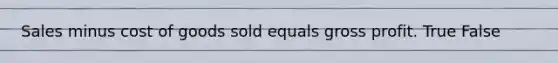 Sales minus cost of goods sold equals <a href='https://www.questionai.com/knowledge/klIB6Lsdwh-gross-profit' class='anchor-knowledge'>gross profit</a>. True False
