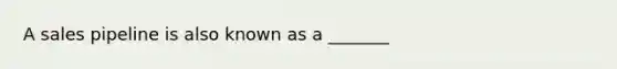 A sales pipeline is also known as a _______