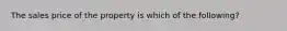 The sales price of the property is which of the following?