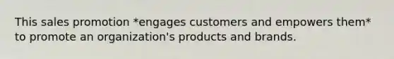 This sales promotion *engages customers and empowers them* to promote an organization's products and brands.