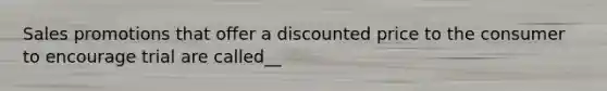 Sales promotions that offer a discounted price to the consumer to encourage trial are called__