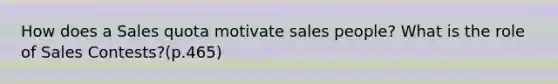 How does a Sales quota motivate sales people? What is the role of Sales Contests?(p.465)