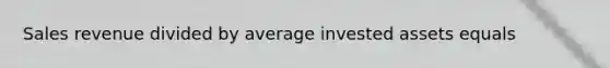 Sales revenue divided by average invested assets equals