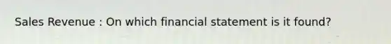 Sales Revenue : On which financial statement is it found?