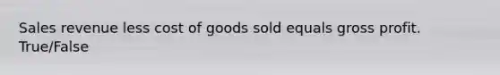 Sales revenue less cost of goods sold equals gross profit. True/False