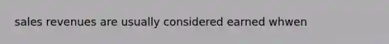 sales revenues are usually considered earned whwen
