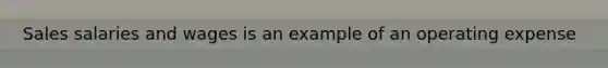 Sales salaries and wages is an example of an operating expense