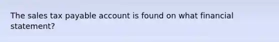 The sales tax payable account is found on what financial statement?