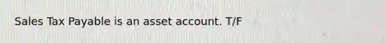 Sales Tax Payable is an asset account. T/F